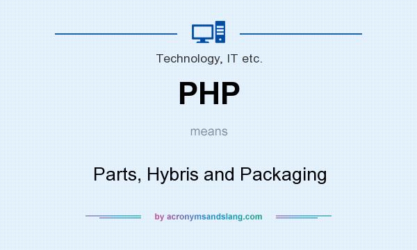 What does PHP mean? It stands for Parts, Hybris and Packaging