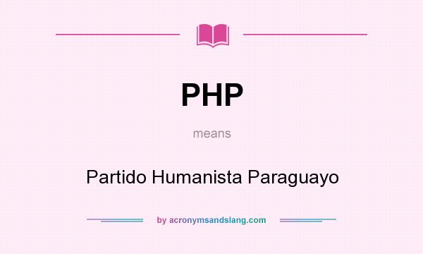 What does PHP mean? It stands for Partido Humanista Paraguayo