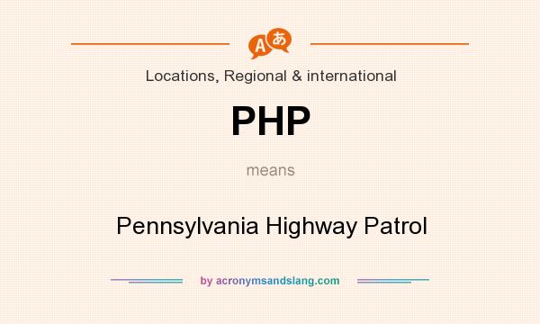 What does PHP mean? It stands for Pennsylvania Highway Patrol