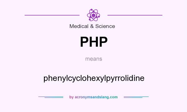 What does PHP mean? It stands for phenylcyclohexylpyrrolidine