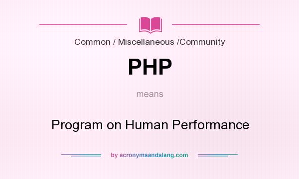 What does PHP mean? It stands for Program on Human Performance