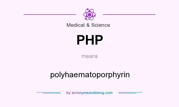 What does PHP mean? It stands for polyhaematoporphyrin