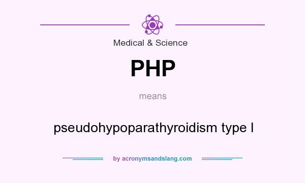 What does PHP mean? It stands for pseudohypoparathyroidism type I