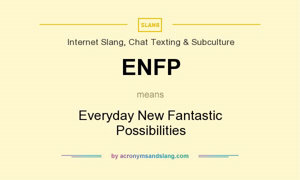 What does ENFP mean? It stands for Everyday New Fantastic Possibilities