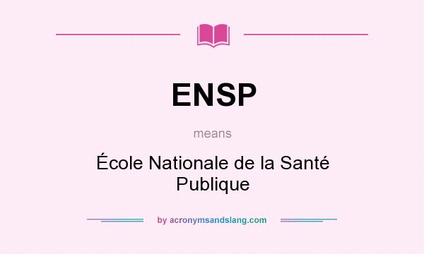 What does ENSP mean? It stands for École Nationale de la Santé Publique