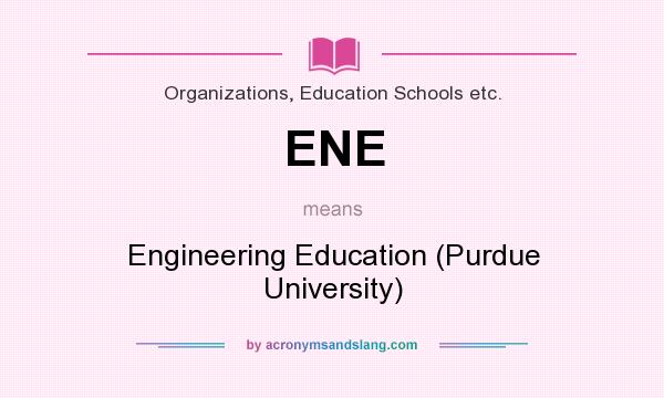 What does ENE mean? It stands for Engineering Education (Purdue University)