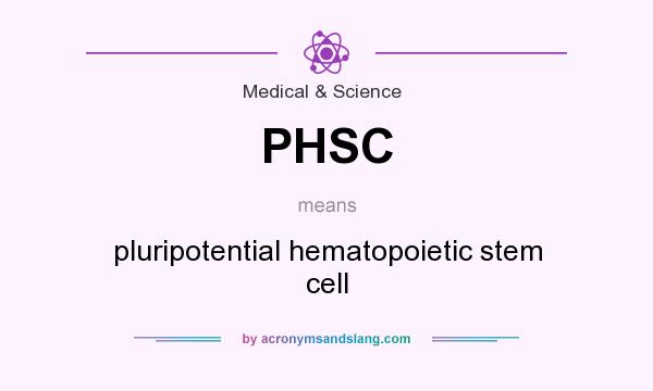What does PHSC mean? It stands for pluripotential hematopoietic stem cell