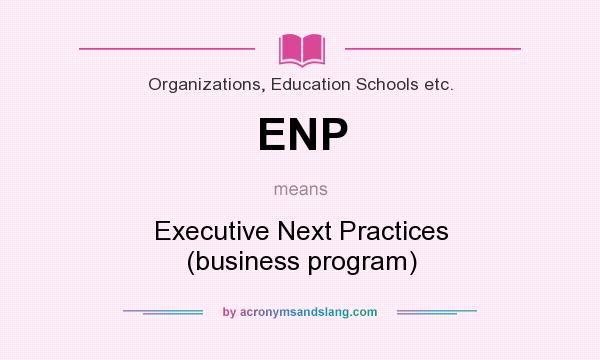 What does ENP mean? It stands for Executive Next Practices (business program)