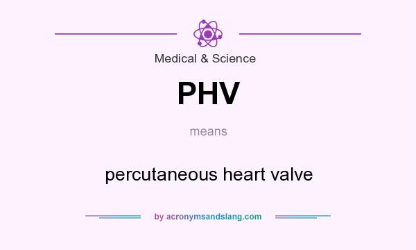 What does PHV mean? It stands for percutaneous heart valve