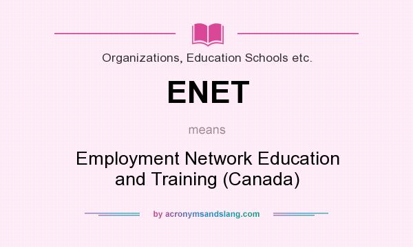What does ENET mean? It stands for Employment Network Education and Training (Canada)