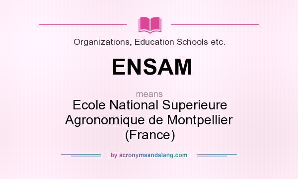 What does ENSAM mean? It stands for Ecole National Superieure Agronomique de Montpellier (France)