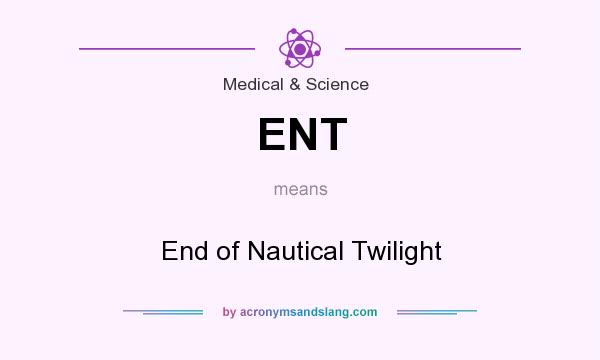 What does ENT mean? It stands for End of Nautical Twilight