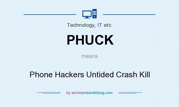 What does PHUCK mean? It stands for Phone Hackers Untided Crash Kill