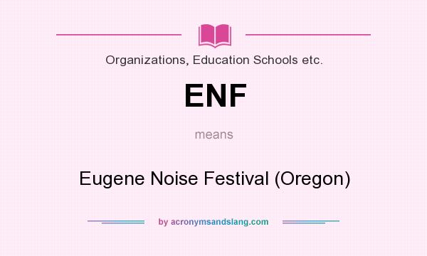 What does ENF mean? It stands for Eugene Noise Festival (Oregon)