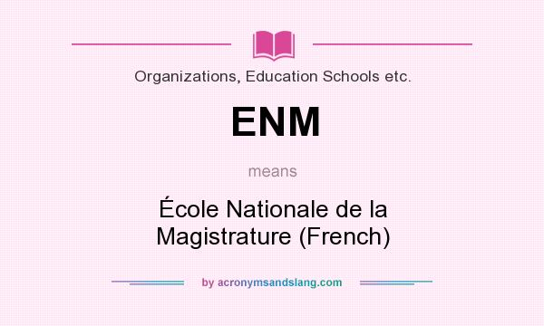 What does ENM mean? It stands for École Nationale de la Magistrature (French)