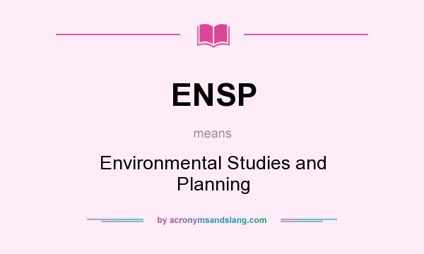 What does ENSP mean? It stands for Environmental Studies and Planning