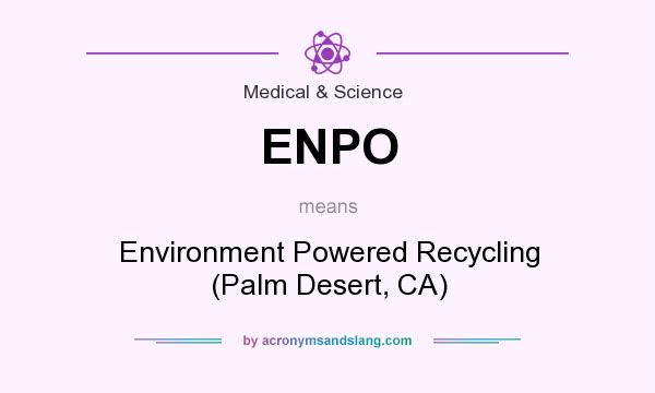 What does ENPO mean? It stands for Environment Powered Recycling (Palm Desert, CA)