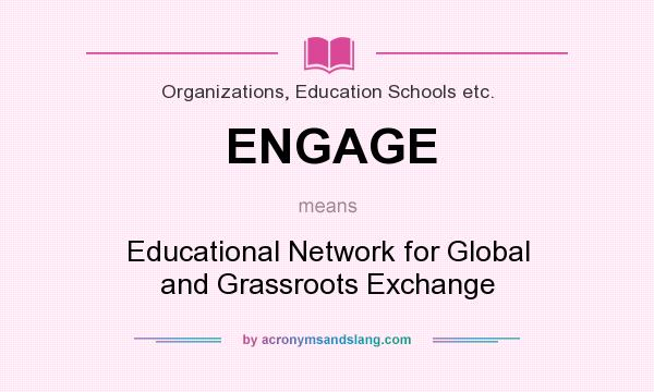 What does ENGAGE mean? It stands for Educational Network for Global and Grassroots Exchange