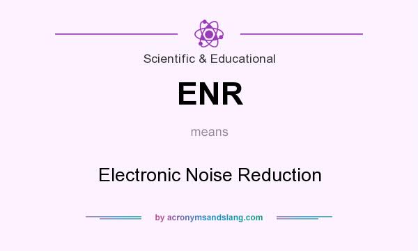 What does ENR mean? It stands for Electronic Noise Reduction