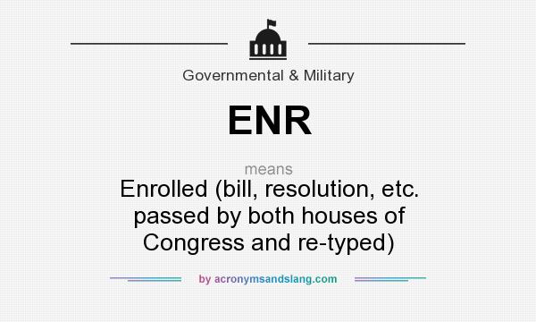 What does ENR mean? It stands for Enrolled (bill, resolution, etc. passed by both houses of Congress and re-typed)