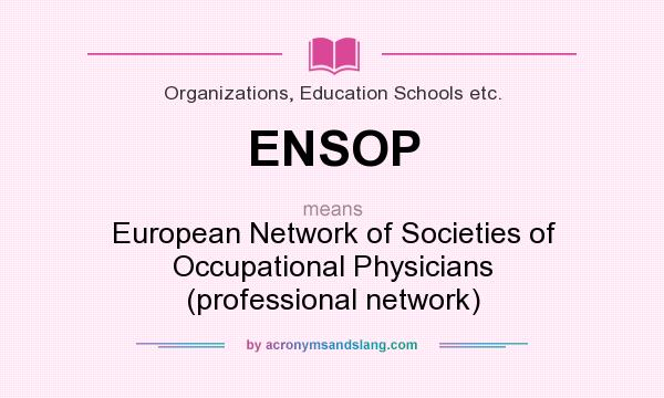 What does ENSOP mean? It stands for European Network of Societies of Occupational Physicians (professional network)