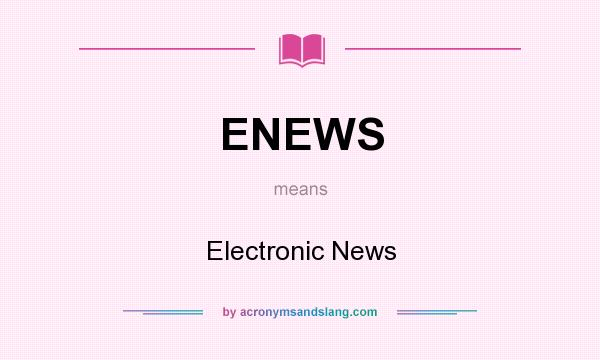 What does ENEWS mean? It stands for Electronic News