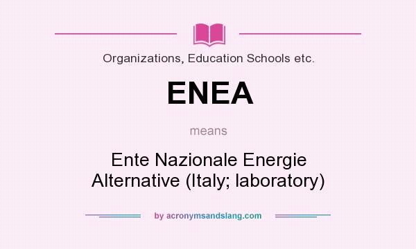 What does ENEA mean? It stands for Ente Nazionale Energie Alternative (Italy; laboratory)