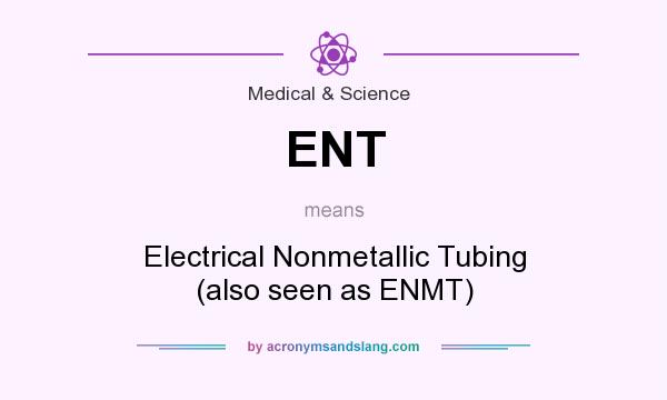 What does ENT mean? It stands for Electrical Nonmetallic Tubing (also seen as ENMT)