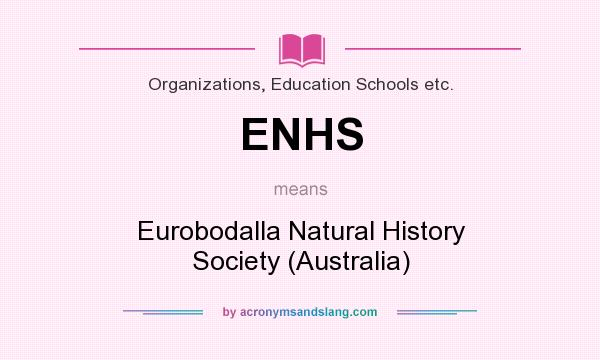 What does ENHS mean? It stands for Eurobodalla Natural History Society (Australia)