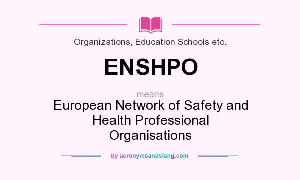 What does ENSHPO mean? It stands for European Network of Safety and Health Professional Organisations