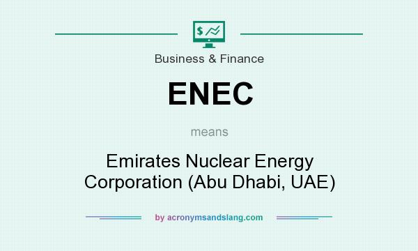 What does ENEC mean? It stands for Emirates Nuclear Energy Corporation (Abu Dhabi, UAE)