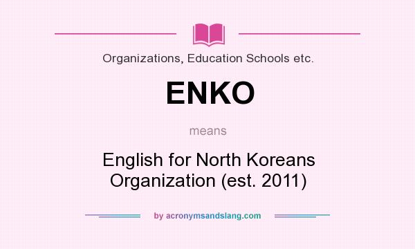 What does ENKO mean? It stands for English for North Koreans Organization (est. 2011)