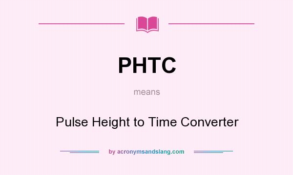 What does PHTC mean? It stands for Pulse Height to Time Converter