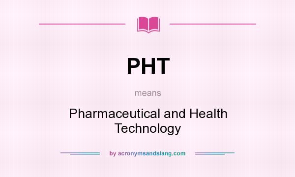What does PHT mean? It stands for Pharmaceutical and Health Technology