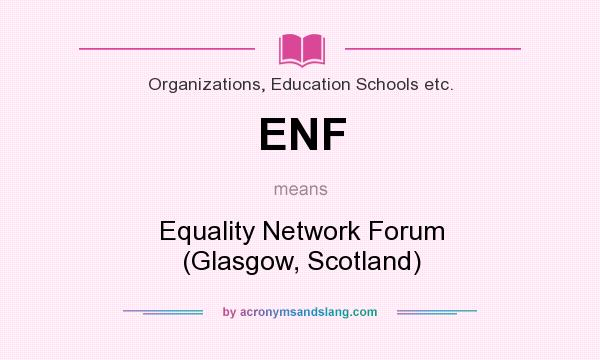 What does ENF mean? It stands for Equality Network Forum (Glasgow, Scotland)