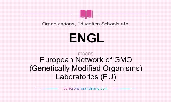 What does ENGL mean? It stands for European Network of GMO (Genetically Modified Organisms) Laboratories (EU)