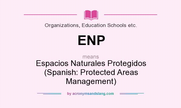 What does ENP mean? It stands for Espacios Naturales Protegidos (Spanish: Protected Areas Management)