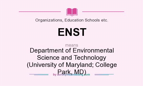 What does ENST mean? It stands for Department of Environmental Science and Technology (University of Maryland; College Park, MD)