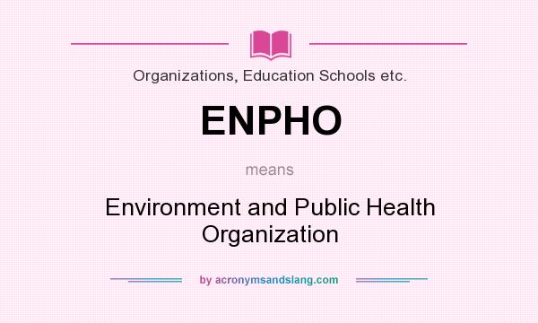 What does ENPHO mean? It stands for Environment and Public Health Organization