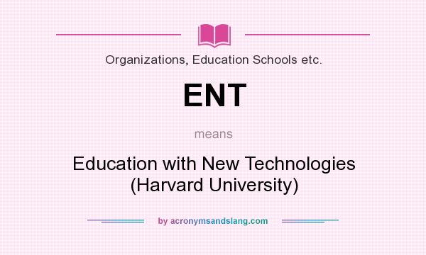 What does ENT mean? It stands for Education with New Technologies (Harvard University)