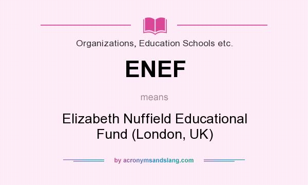 What does ENEF mean? It stands for Elizabeth Nuffield Educational Fund (London, UK)
