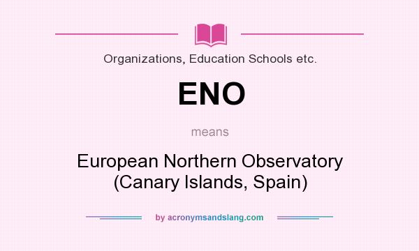 What does ENO mean? It stands for European Northern Observatory (Canary Islands, Spain)
