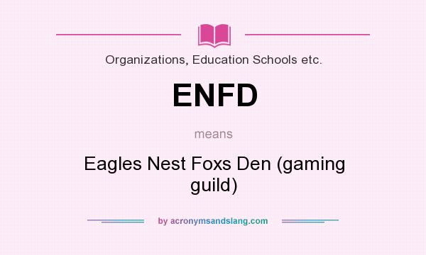 What does ENFD mean? It stands for Eagles Nest Foxs Den (gaming guild)
