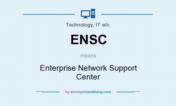 What does ENSC mean? It stands for Enterprise Network Support Center