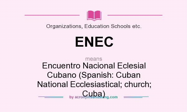 What does ENEC mean? It stands for Encuentro Nacional Eclesial Cubano (Spanish: Cuban National Ecclesiastical; church; Cuba)