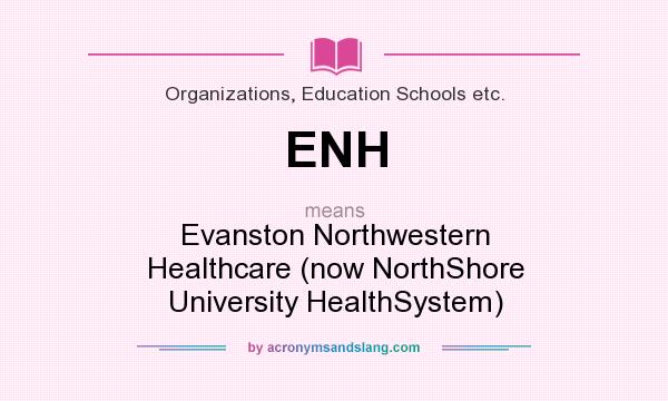 What does ENH mean? It stands for Evanston Northwestern Healthcare (now NorthShore University HealthSystem)
