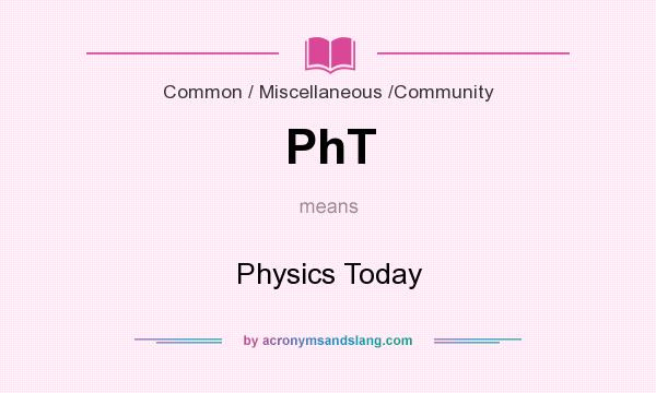 What does PhT mean? It stands for Physics Today