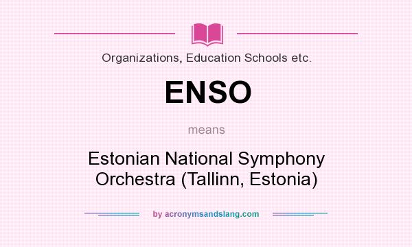 What does ENSO mean? It stands for Estonian National Symphony Orchestra (Tallinn, Estonia)