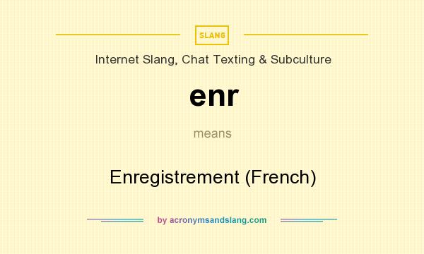 What does enr mean? It stands for Enregistrement (French)