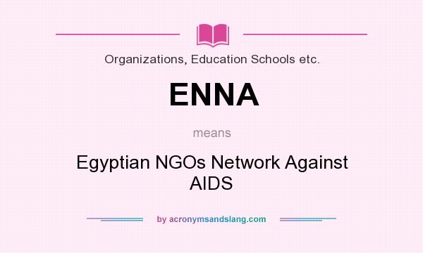 What does ENNA mean? It stands for Egyptian NGOs Network Against AIDS